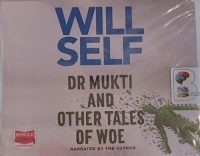 Dr Mukti and Other Tales of Woe written by Will Self performed by Will Self on Audio CD (Unabridged)